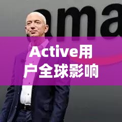 Active用户全球影响力排名揭秘，探索活跃用户的巨大影响力