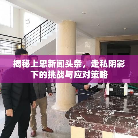 揭秘上思新闻头条，走私阴影下的挑战与应对策略