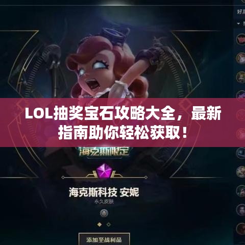 LOL抽奖宝石攻略大全，最新指南助你轻松获取！