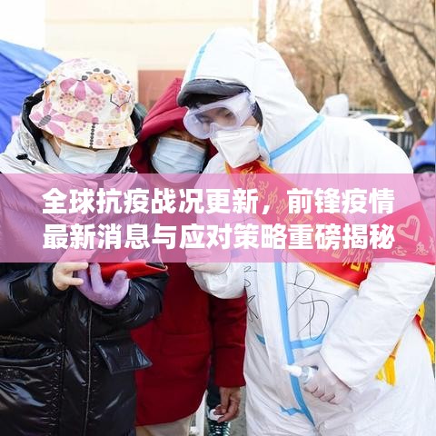 全球抗疫战况更新,前锋疫情最新消息与应对策略重磅揭秘