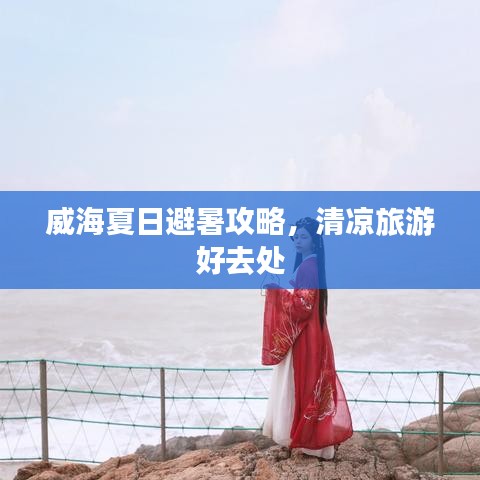 威海夏日避暑攻略，清凉旅游好去处