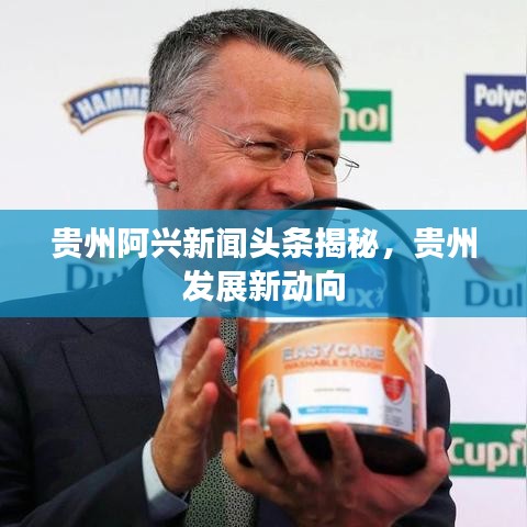 贵州阿兴新闻头条揭秘，贵州发展新动向