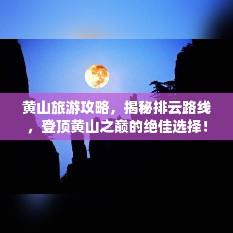 黄山旅游攻略，揭秘排云路线，登顶黄山之巅的绝佳选择！