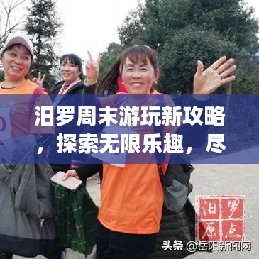 汨罗周末游玩新攻略，探索无限乐趣，尽享周末时光！