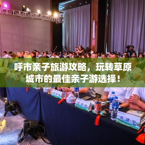 呼市亲子旅游攻略,玩转草原城市的最佳亲子游选择!