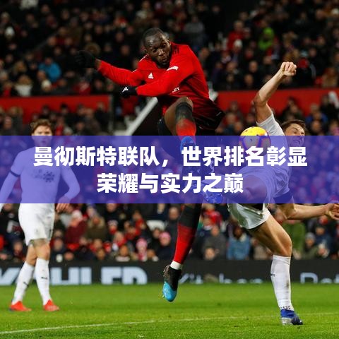 曼彻斯特联队，世界排名彰显荣耀与实力之巅