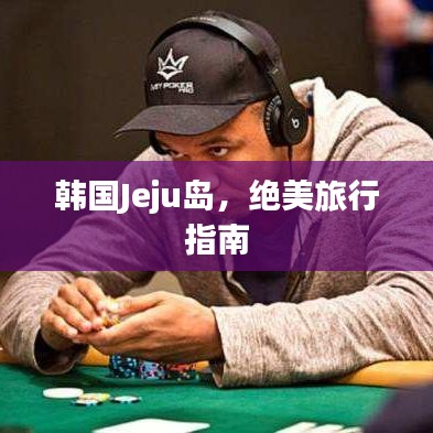 韩国Jeju岛,绝美旅行指南