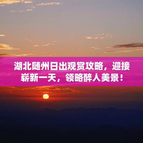 湖北随州日出观赏攻略，迎接崭新一天，领略醉人美景！
