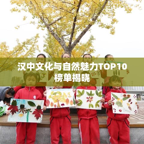 汉中文化与自然魅力TOP10榜单揭晓