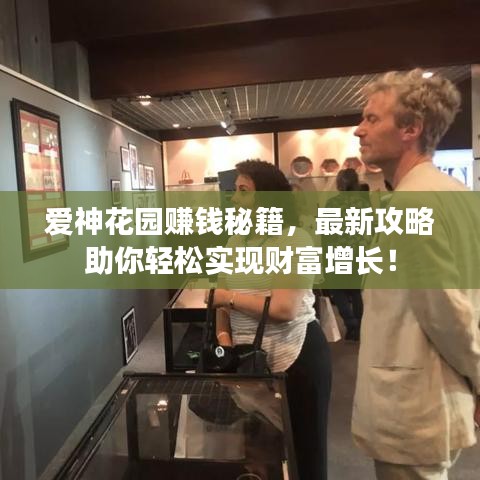 爱神花园赚钱秘籍，最新攻略助你轻松实现财富增长！