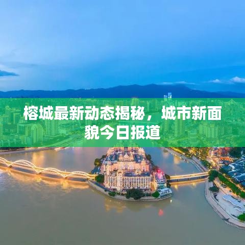 榕城最新动态揭秘,城市新面貌今日报道