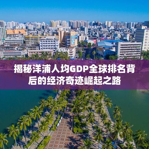 揭秘洋浦人均GDP全球排名背后的经济奇迹崛起之路