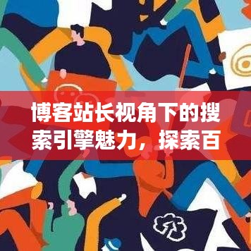 博客站长视角下的搜索引擎魅力，探索百度功能的无限可能