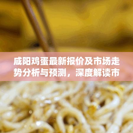 咸阳鸡蛋最新报价及市场走势分析与预测，深度解读市场趋势