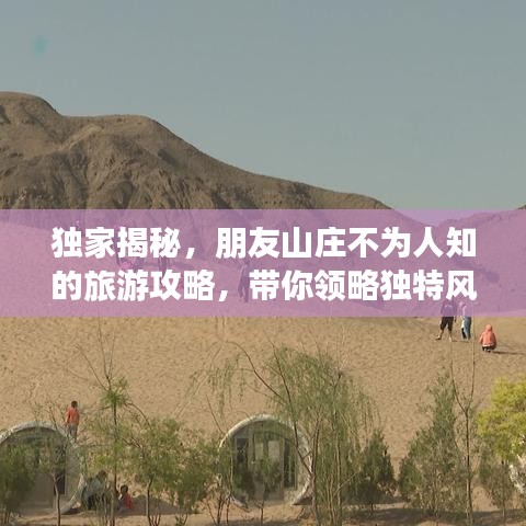 独家揭秘,朋友山庄不为人知的旅游攻略,带你领略独特风情!