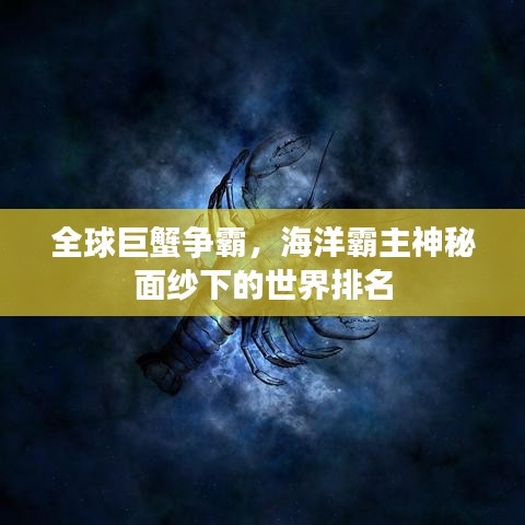 全球巨蟹争霸，海洋霸主神秘面纱下的世界排名