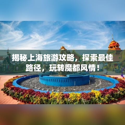 揭秘上海旅游攻略，探索最佳路径，玩转魔都风情！