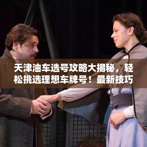 天津油车选号攻略大揭秘，轻松挑选理想车牌号！最新技巧助你轻松掌握！