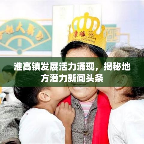 淮高镇发展活力涌现，揭秘地方潜力新闻头条