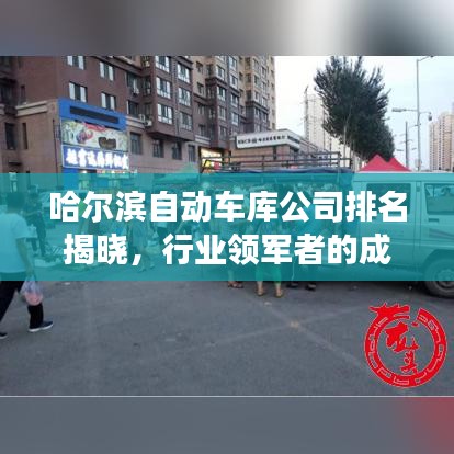 哈尔滨自动车库公司排名揭晓，行业领军者的成功秘诀解读