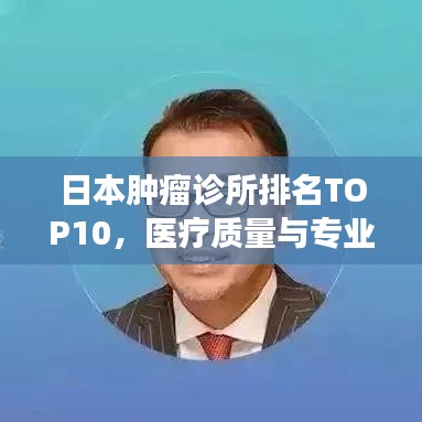 日本肿瘤诊所排名TOP10，医疗质量与专业服务的典范解读