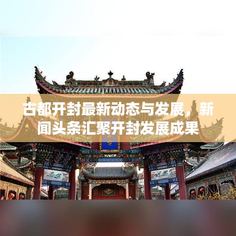 古都开封最新动态与发展,新闻头条汇聚开封发展成果