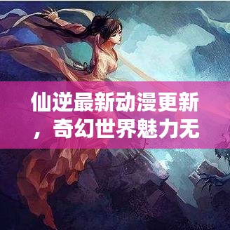 仙逆最新动漫更新，奇幻世界魅力无限探索