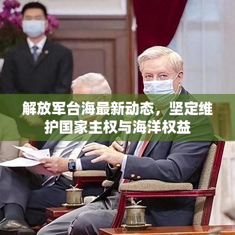 解放军台海最新动态，坚定维护国家主权与海洋权益