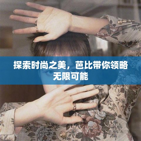 探索时尚之美，芭比带你领略无限可能