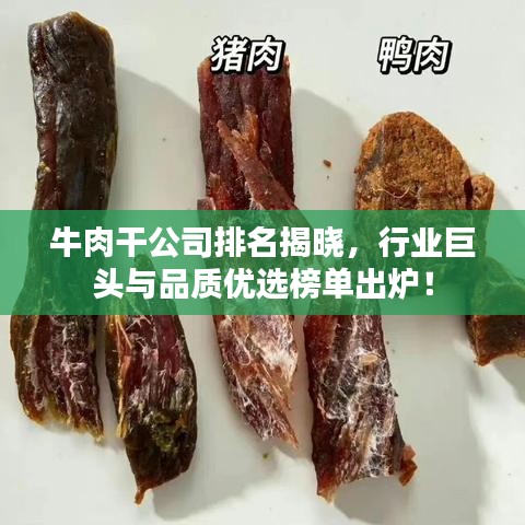 牛肉干公司排名揭晓，行业巨头与品质优选榜单出炉！