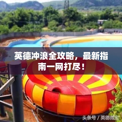 英德冲浪全攻略,最新指南一网打尽!
