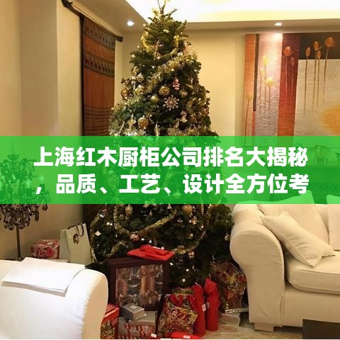 上海红木厨柜公司排名大揭秘，品质、工艺、设计全方位考量！