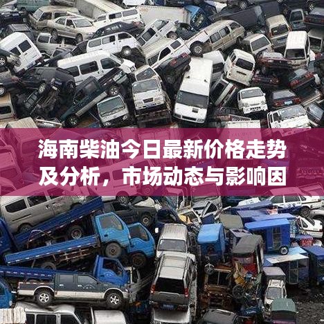 海南柴油今日最新价格走势及分析，市场动态与影响因素全解析