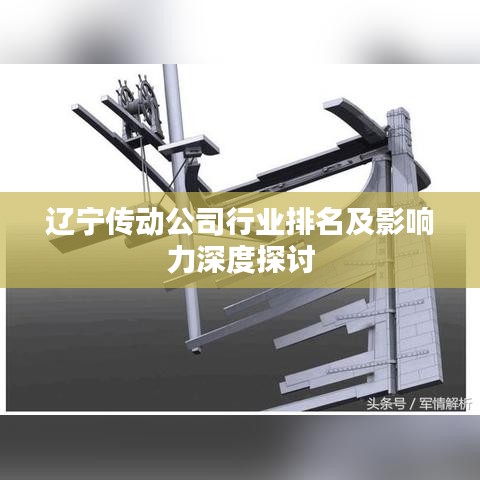 辽宁传动公司行业排名及影响力深度探讨