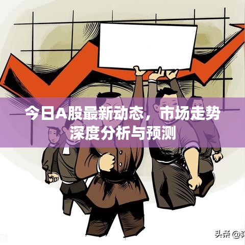 今日A股最新动态，市场走势深度分析与预测