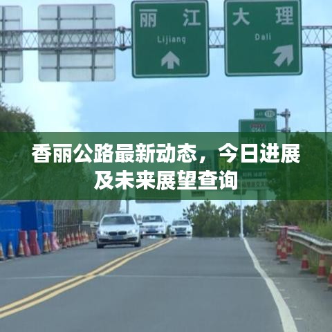 香丽公路最新动态，今日进展及未来展望查询