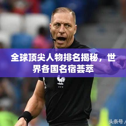 全球顶尖人物排名揭秘，世界各国名宿荟萃