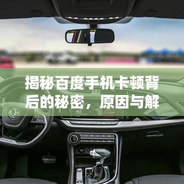 揭秘百度手机卡顿背后的秘密,原因与解决方案全解析