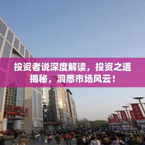投资者说深度解读，投资之道揭秘，洞悉市场风云！