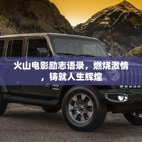 火山电影励志语录，燃烧激情，铸就人生辉煌