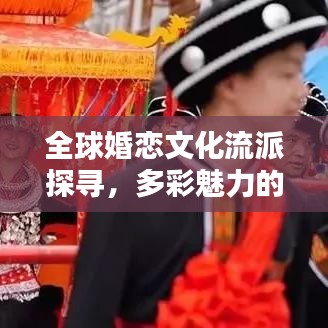 全球婚恋文化流派探寻，多彩魅力的世界婚恋排名！