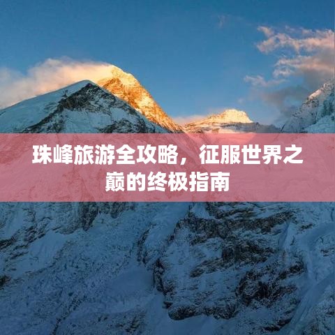 珠峰旅游全攻略,征服世界之巅的终极指南