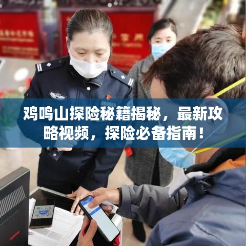 鸡鸣山探险秘籍揭秘，最新攻略视频，探险必备指南！
