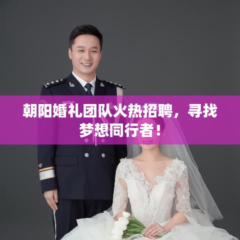 朝阳婚礼团队火热招聘，寻找梦想同行者！