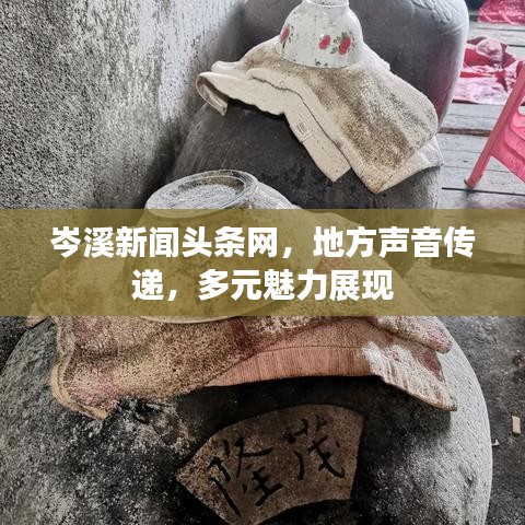 岑溪新闻头条网，地方声音传递，多元魅力展现