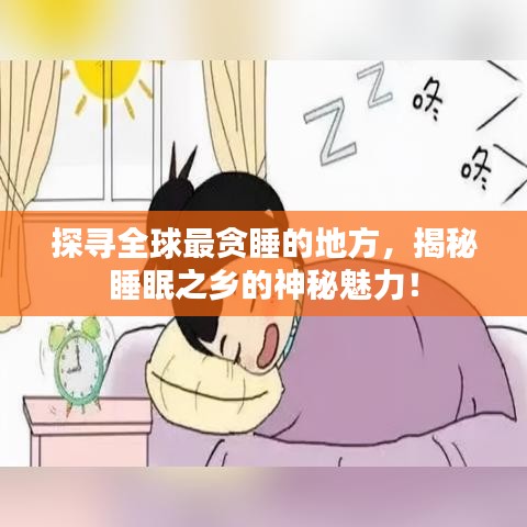探寻全球最贪睡的地方，揭秘睡眠之乡的神秘魅力！