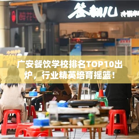 广安餐饮学校排名TOP10出炉,行业精英培育摇篮!
