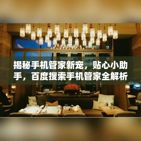 揭秘手机管家新宠，贴心小助手，百度搜索手机管家全解析！