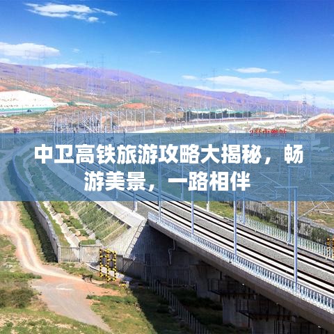 中卫高铁旅游攻略大揭秘，畅游美景，一路相伴
