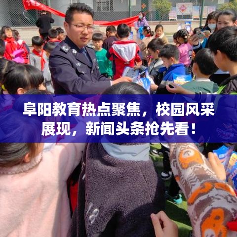 阜阳教育热点聚焦,校园风采展现,新闻头条抢先看!